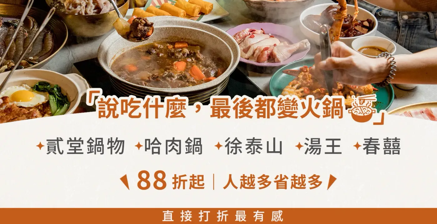 說吃什麼，最後都變火鍋：哈肉鍋、春囍、湯王、徐泰山、貳堂。直接打折最有感，人越多省越多，享88折起。